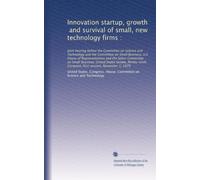 Innovation startup, growth, and survival of small, new technology firms :: Joint hearing before the Committee on Science and Technology and the ... Congress, first session, November 1, 1979