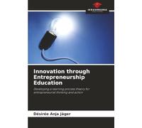 Innovation through Entrepreneurship Education: Developing a learning process theory for entrepreneurial thinking and action