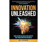 Innovation Unleashed: How to Find the Ideas that Matter and Transform Your Business