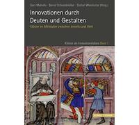 Innovationen Durch Deuten Und Gestalten: Kloster Im Mittelalter Zwischen Jenseits Und Welt: 1 (Kloster Als Innovationslabore)
