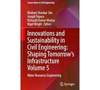 Innovations and Sustainability in Civil Engineering: Shaping Tomorrow's Infrastructure Volume 5: Water Resources Engineering: 847 (Lecture Notes in Civil Engineering, 847)