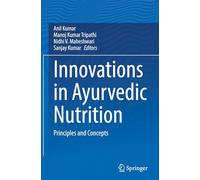Innovations in Ayurvedic Nutrition: Principles and Concepts