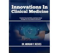 Innovations In Clinical Medicine: Practical Tools, Real Ethics, and Future-Ready Strategies for Every Medical Professional