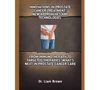 INNOVATIONS IN PROSTATE CANCER TREATMENT: NEW APPROACHES AND TECHNOLOGIES: FROM IMMUNOTHERAPY TO TARGETED THERAPIES: WHAT’S NEXT IN PROSTATE CANCER CARE