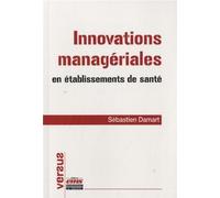 Innovations managériales en établissements de santé : Vers un management intégratif de Sébastien Damart (25 novembre 2013) Broché
