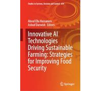Innovative AI Technologies Driving Sustainable Farming: Strategies for Improving Food Security: 634 (Studies in Systems, Decision and Control, 634)