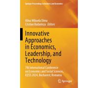 Innovative Approaches in Economics, Leadership, and Technology: 7th International Conference on Economics and Social Sciences, ICESS 2024, Bucharest, ... Proceedings in Business and Economics)
