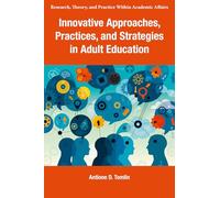 Innovative Approaches, Practices, and Strategies in Adult Education (Research, Theory, and Practice Within Academic Affairs)