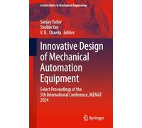 Innovative Design of Mechanical Automation Equipment: Select Proceedings of the 5th International Conference, MEMAT 2024 (Lecture Notes in Mechanical Engineering)