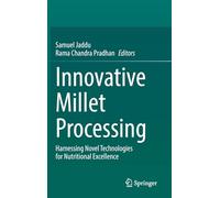 Innovative Millet Processing: Harnessing Novel Technologies for Nutritional Excellence