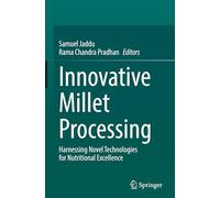 Innovative Millet Processing: Harnessing Novel Technologies for Nutritional Excellence