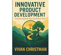 Innovative Product Development: Transforming Raw Ideas Into Market Gold