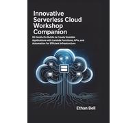 Innovative Serverless Cloud Workshop Companion: 55 Hands-On Builds to Create Scalable Applications with Lambda Functions, APIs, and Automation for Efficient Infrastructure