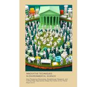 Innovative Techniques in Environmental Science: How Pioneering Discoveries, Breakthrough Research, and Cutting-Edge Approaches Shape the Future of Our Planet