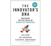 Innovator's DNA, Updated, with a New Preface: Mastering the Five Skills of Disruptive Innovators