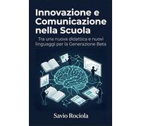 INNOVAZIONE E COMUNICAZIONE NELLA SCUOLA: TRA UNA NUOVA DIDATTICA E NUOVI LINGUAGGI PER LA GENERAZIONE BETA