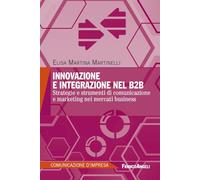 Innovazione e integrazione nel B2B. Strategie e strumenti di comunicazione e marketing nei mercati business (Comunicazione d'impresa)