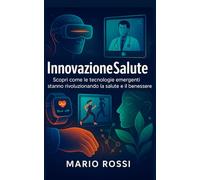Innovazione Salute: Scopri come le tecnologie emergenti stanno rivoluzionando la salute e il benessere.