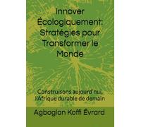 Innover Écologiquement: Stratégies pour Transformer le Monde: Construisons aujourd’hui, l’Afrique durable de demain