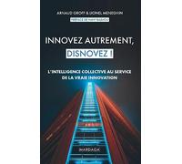 Innovez autrement, disnovez !: L'intelligence collective au service de la vraie innovation