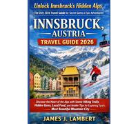 INNSBRUCK, AUSTRIA TRAVEL GUIDE 2026: Discover the Heart of the Alps with Scenic Hiking Trails, Hidden Gems, Local Food, and Insider Tips for Exploring Tyrol’s Most Beautiful Mountain City