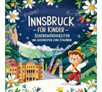 Innsbruck für Kinder - Sehenswürdigkeiten und Geschichte zum Staunen: Spannende Fakten und kindgerechte Entdeckungen - für Kinder ab 5 Jahren