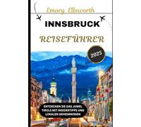 INNSBRUCK REISEFÜHRER 2025: Entdecken Sie das Juwel Tirols mit Insidertipps und lokalen Geheimnissen