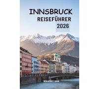 INNSBRUCK REISEFÜHRER 2026: Alpine Reisen durch das Herz der österreichischen Bergwelt