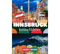 INNSBRUCK REISEFÜHRER 2026: Vom Goldenen Dachl zur Nordkette: Bergisel, die Altstadt und das Beste von Tirols Alpenhauptstadt
