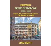 INNSBRUCK SKIING GUIDEBOOK 2025 - 2026: Explore, Ski, and Discover Innsbruck: The Gateway to the Alps (Green Footprints: A Conscious Traveler’s Guide to Sustainable Adventures)