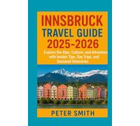 Innsbruck Travel Guide 2025-2026 : Explore the Alps, Culture, and Adventure with Insider Tips, Day Trips, and Seasonal Itineraries
