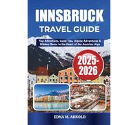 INNSBRUCK TRAVEL GUIDE 2025-2026: Top Attractions, Local Tips, Alpine Adventures & Hidden Gems in the Heart of the Austrian Alps