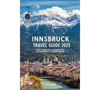 Innsbruck Travel Guide 2025: The Complete Companion to Austria’s Mountain Jewel with Best Time to Visit, Top Attractions, Day Trips, Food, Hotels, Itineraries, Hidden Gems, Local Secrets & Insider Ti