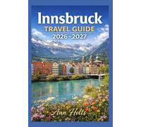 INNSBRUCK TRAVEL GUIDE 2026-2027: A Cruise Adventure Book for First-Timers, Solo, Family, and Couples (The All-in-One Travel Guide Series for First-Timers, Solo, Couples, Family & Honeymoon)