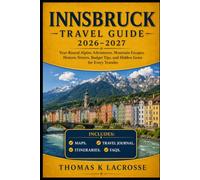 Innsbruck Travel Guide 2026-2027: Year-Round Alpine Adventures, Mountain Escapes, Historic Streets, Budget Tips, and Hidden Gems for Every Traveler