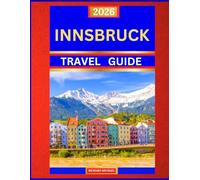 INNSBRUCK TRAVEL GUIDE 2026: Discover Innsbruck - The Jewel of the Austrian Alps, Where Adventure Meets Culture