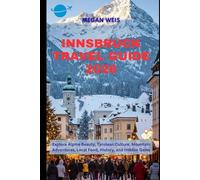 Innsbruck Travel Guide 2026: Explore Alpine Beauty, Tyrolean Culture, Mountain Adventures, Local Food, History, and Hidden Gems