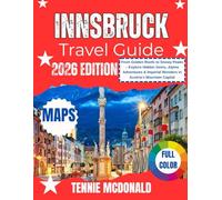 INNSBRUCK TRAVEL GUIDE 2026: From Golden Roofs to Snowy Peaks - Explore Hidden Gems, Alpine Adventures & Imperial Wonders in Austria’s Mountain Capital