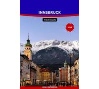INNSBRUCK Travel Guide 2026: The Complete Guide to Austria’s Alpine Capital - Top Attractions, Ski Resorts, Scenic Day Trips, Local Food, Seasonal Itineraries & Essential Travel Tips