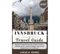 INNSBRUCK TRAVEL GUIDE: Discover Top Attractions, Alpine Culture, Hidden Gems, Scenic Villages, and Local Experiences in Innsbruck (Weber Travel Book Collections (ENG))