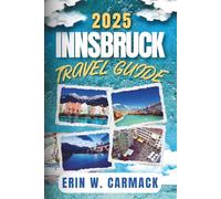 INNSBRUCK TRAVEL GUIDE: From mountain to museum a comprehensive excursion companion
