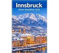 Innsbruck Winter reiseführer 2026: Skigebiete, österreichische Weihnachtsmärkte, Winteraktivitäten, Geheimtipps, Spartipps, Hotels und 1- bis 5-tägige Reiserouten