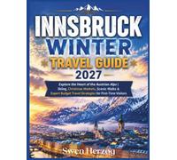 Innsbruck Winter Travel Guide 2027: Explore the Heart of the Austrian Alps | Skiing, Christmas Markets, Scenic Walks & Expert Budget Travel Strategies for First-Time Visitors