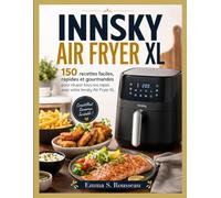 INNSKY AIR FRYER XL: 150 recettes faciles, rapides et gourmandes pour réussir tous vos repas avec votre Innsky Air Fryer XL