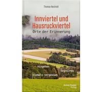 Innviertel und Hausruckviertel: Orte der Erinnerung: hingehen, begreifen, niemals vergessen