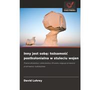 Inny jest sobą: tożsamość postkolonialna w stuleciu wojen: Pisarze afrykańscy i amerykańscy XX wieku reagują na kwestie przetrwania i ludobójstwa