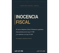 Inocencia Fiscal: El nuevo Régimen Penal Tributario argentino. Guía práctica de la Ley 27.799 y la reforma a la Ley 27.430
