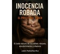 INOCENCIA ROBADA: EL PRECIO DEL PODER: El lado oscuro de las élites: abusos, encubrimiento y silencio