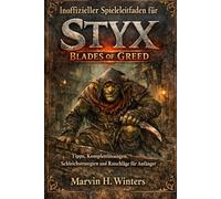 Inoffizieller Spieleleitfaden für Styx: Blades of Greed: Tipps, Komplettlösungen, Schleichstrategien und Ratschläge für Anfänger
