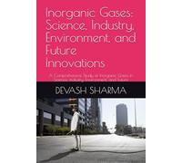 Inorganic Gases: Science, Industry, Environment, and Future Innovations: A Comprehensive Study of Inorganic Gases in Science, Industry, Environment, and Future